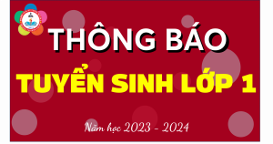 Thông báo tuyển sinh vào lớp 1 năm học 2023 - 2024